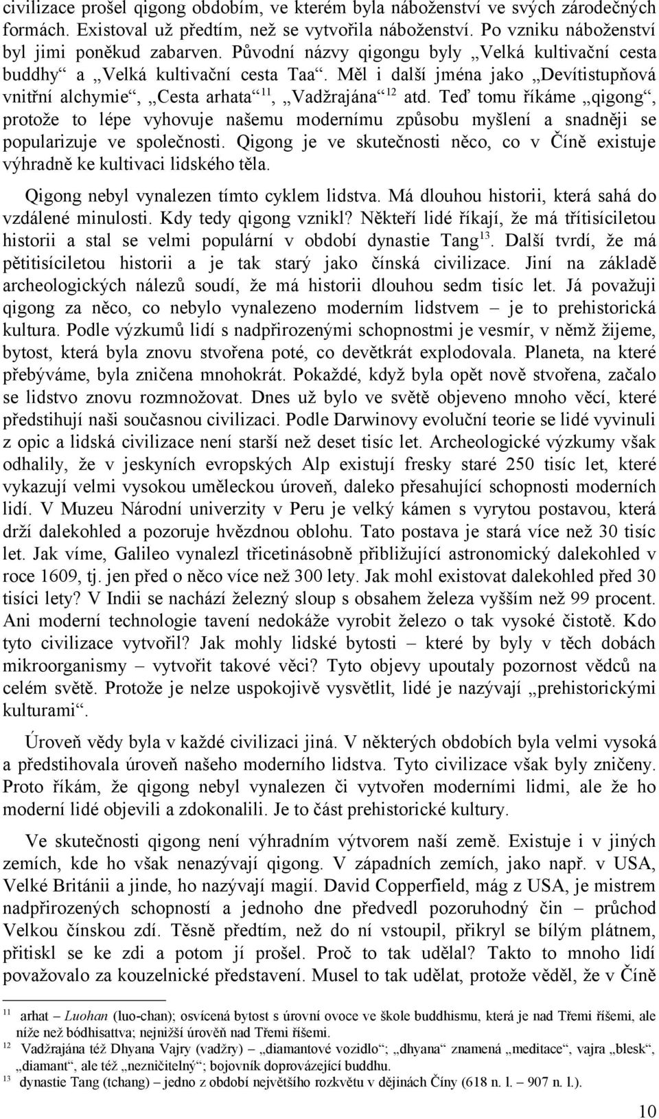 Teď tomu říkáme qigong, protože to lépe vyhovuje našemu modernímu způsobu myšlení a snadněji se popularizuje ve společnosti.