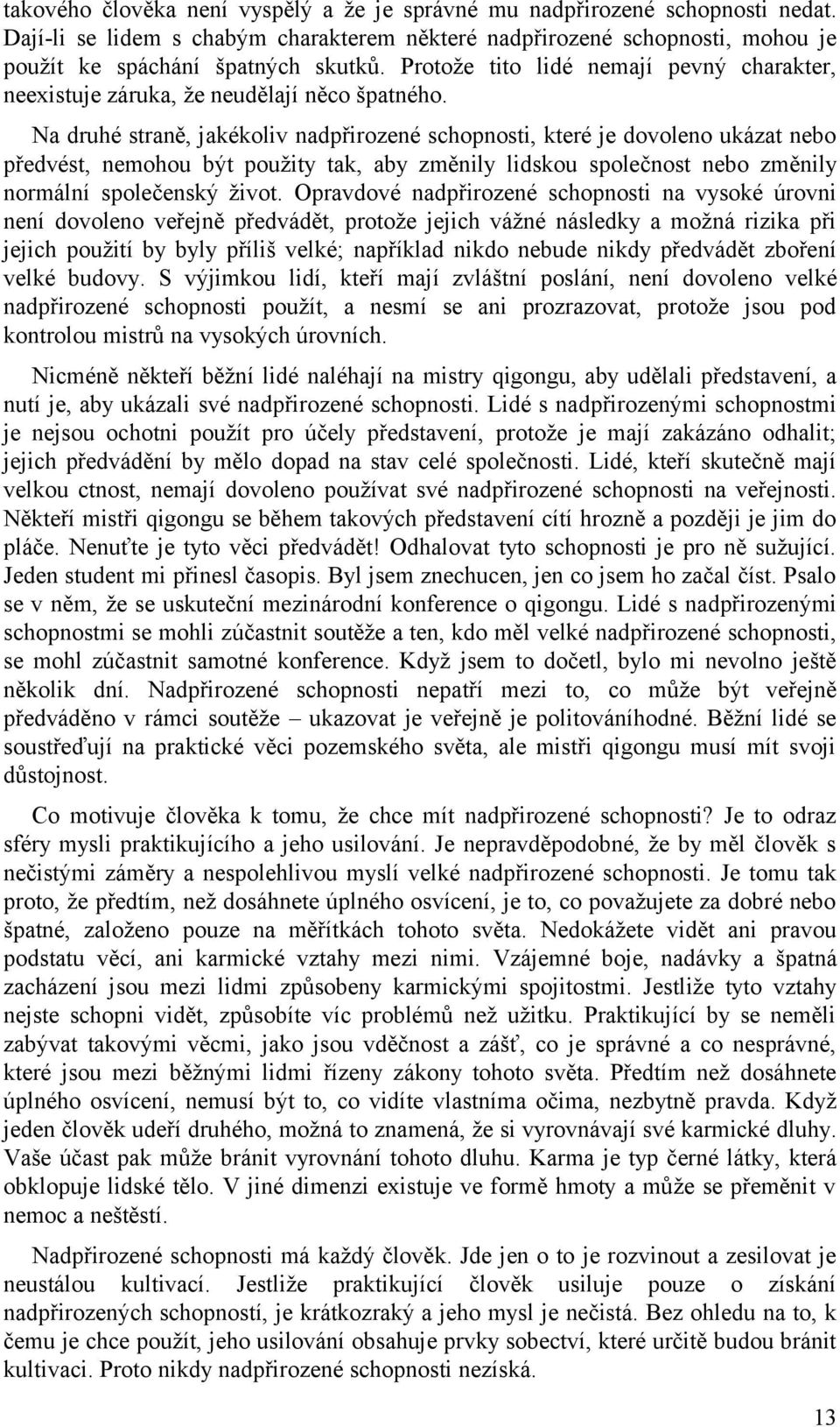 Na druhé straně, jakékoliv nadpřirozené schopnosti, které je dovoleno ukázat nebo předvést, nemohou být použity tak, aby změnily lidskou společnost nebo změnily normální společenský život.