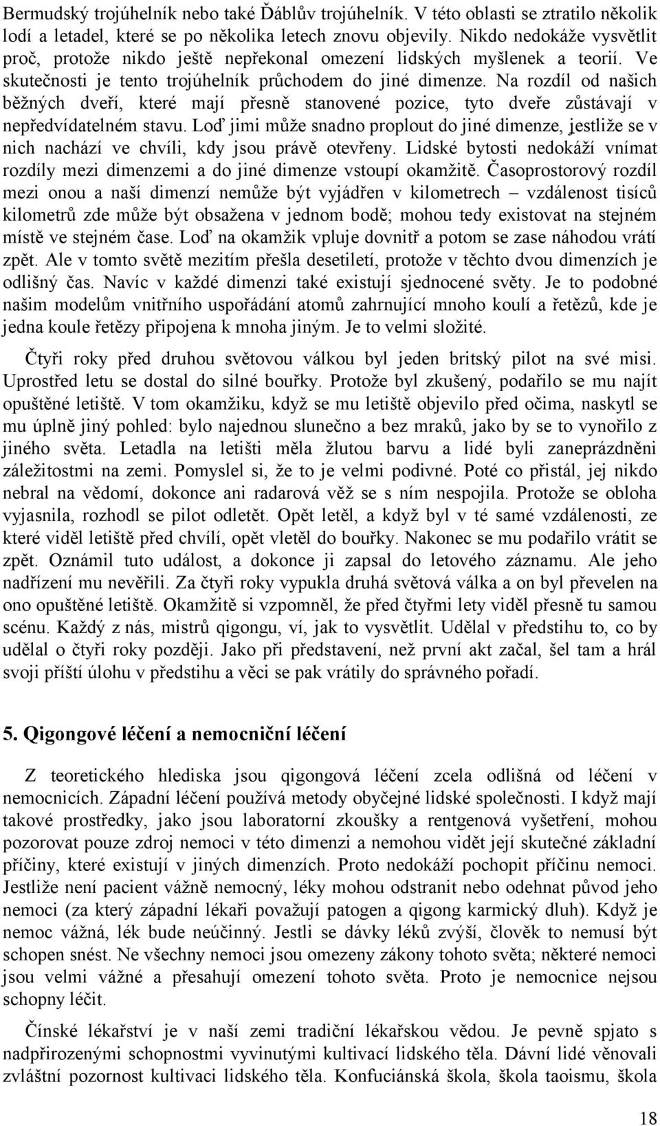 Na rozdíl od našich běžných dveří, které mají přesně stanovené pozice, tyto dveře zůstávají v nepředvídatelném stavu.