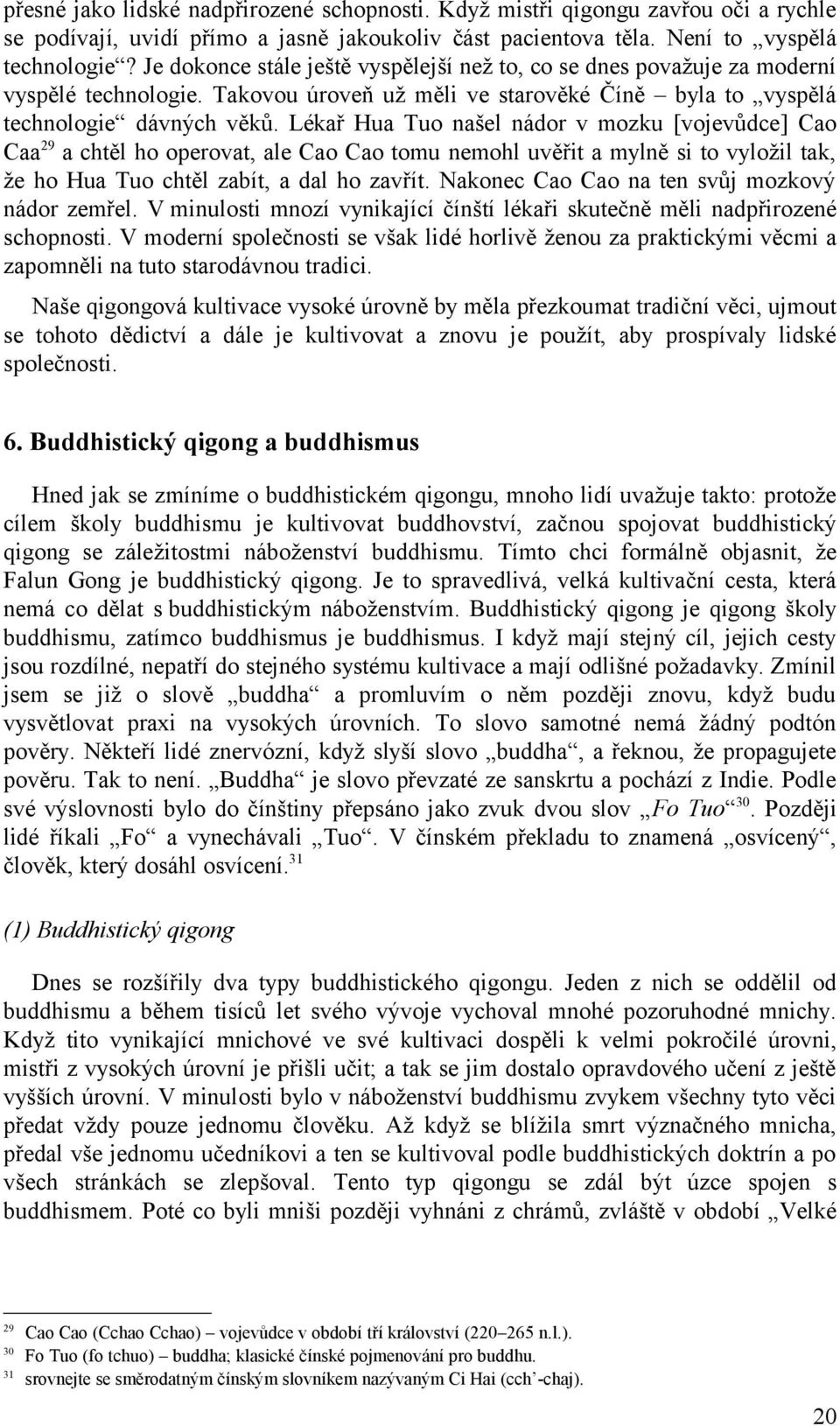 Lékař Hua Tuo našel nádor v mozku [vojevůdce] Cao Caa29 a chtěl ho operovat, ale Cao Cao tomu nemohl uvěřit a mylně si to vyložil tak, že ho Hua Tuo chtěl zabít, a dal ho zavřít.