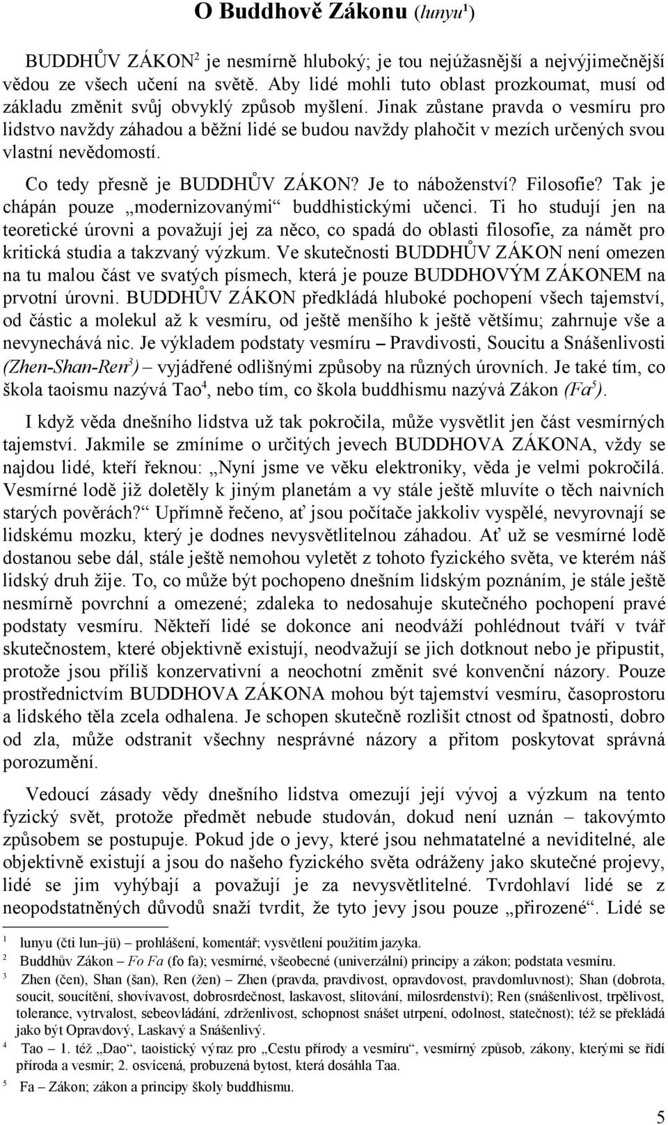 Jinak zůstane pravda o vesmíru pro lidstvo navždy záhadou a běžní lidé se budou navždy plahočit v mezích určených svou vlastní nevědomostí. Co tedy přesně je BUDDHŮV ZÁKON? Je to náboženství?