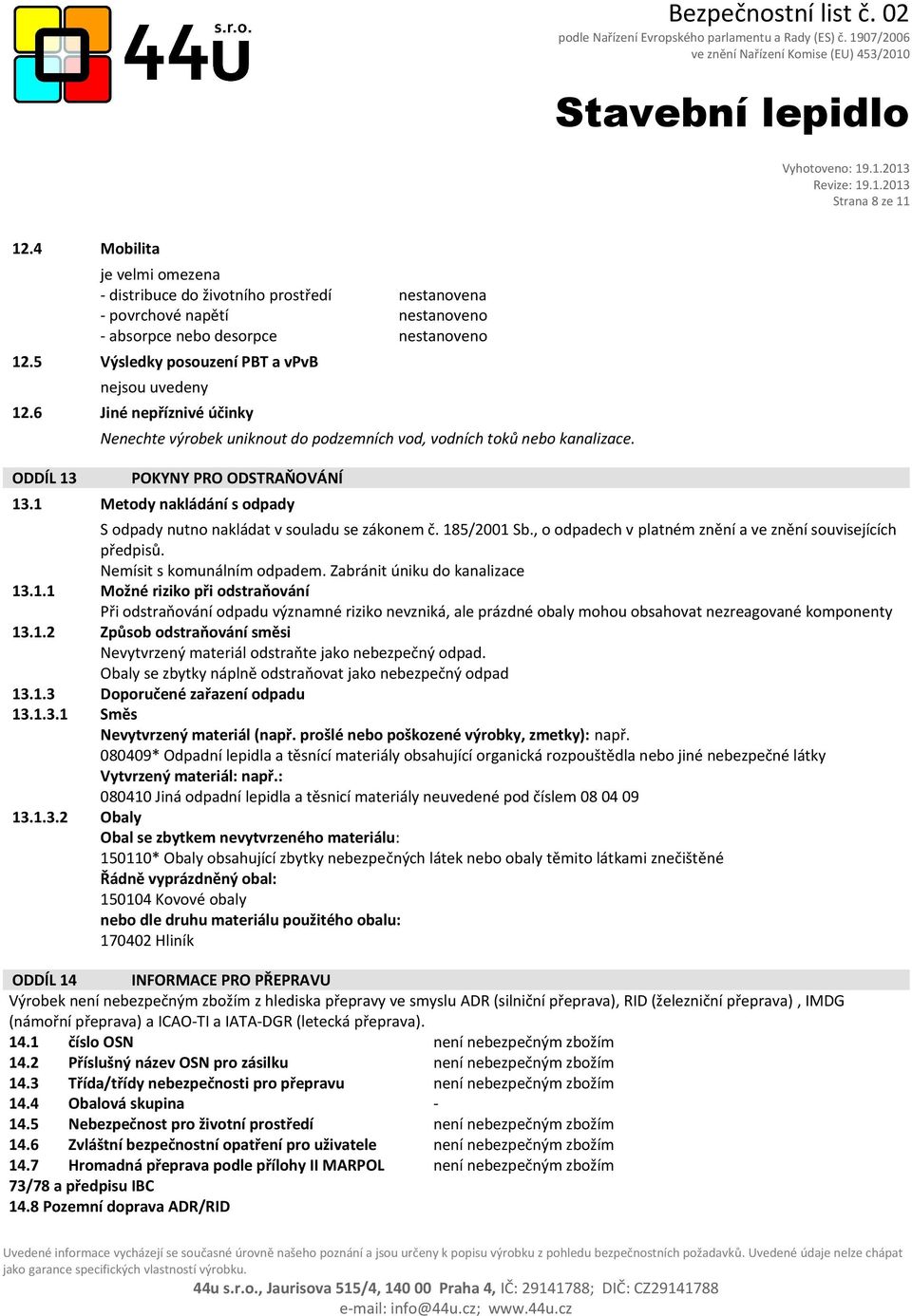 1 Metody nakládání s odpady S odpady nutno nakládat v souladu se zákonem č. 185/2001 Sb., o odpadech v platném znění a ve znění souvisejících předpisů. Nemísit s komunálním odpadem.