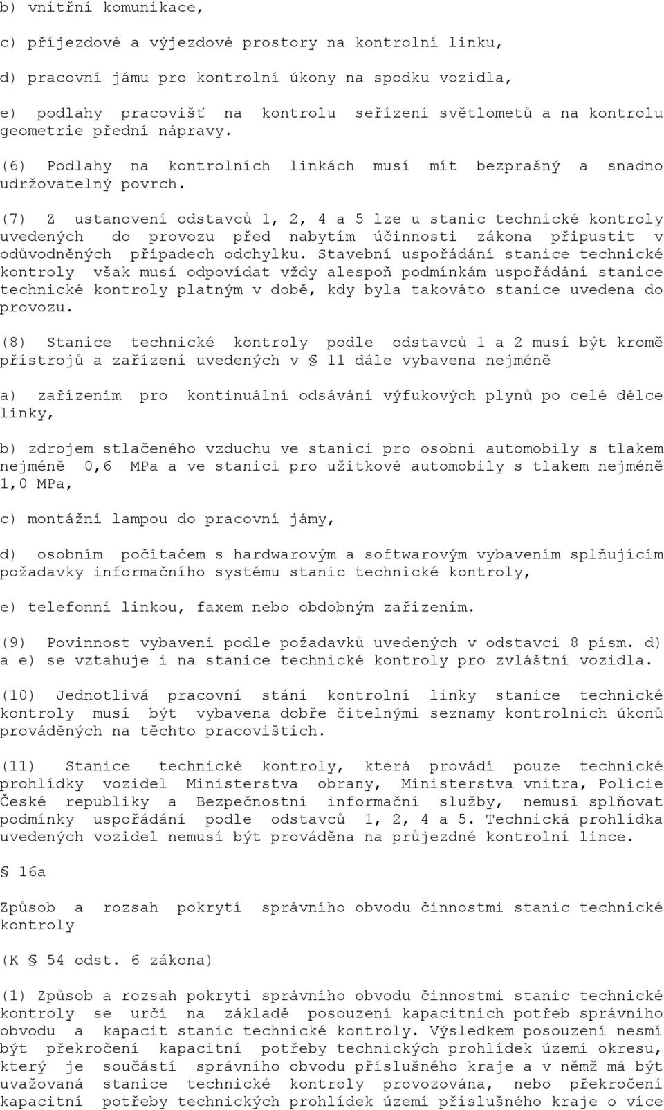 (7) Z ustanovení odstavců 1, 2, 4 a 5 lze u stanic technické kontroly uvedených do provozu před nabytím účinnosti zákona připustit v odůvodněných případech odchylku.