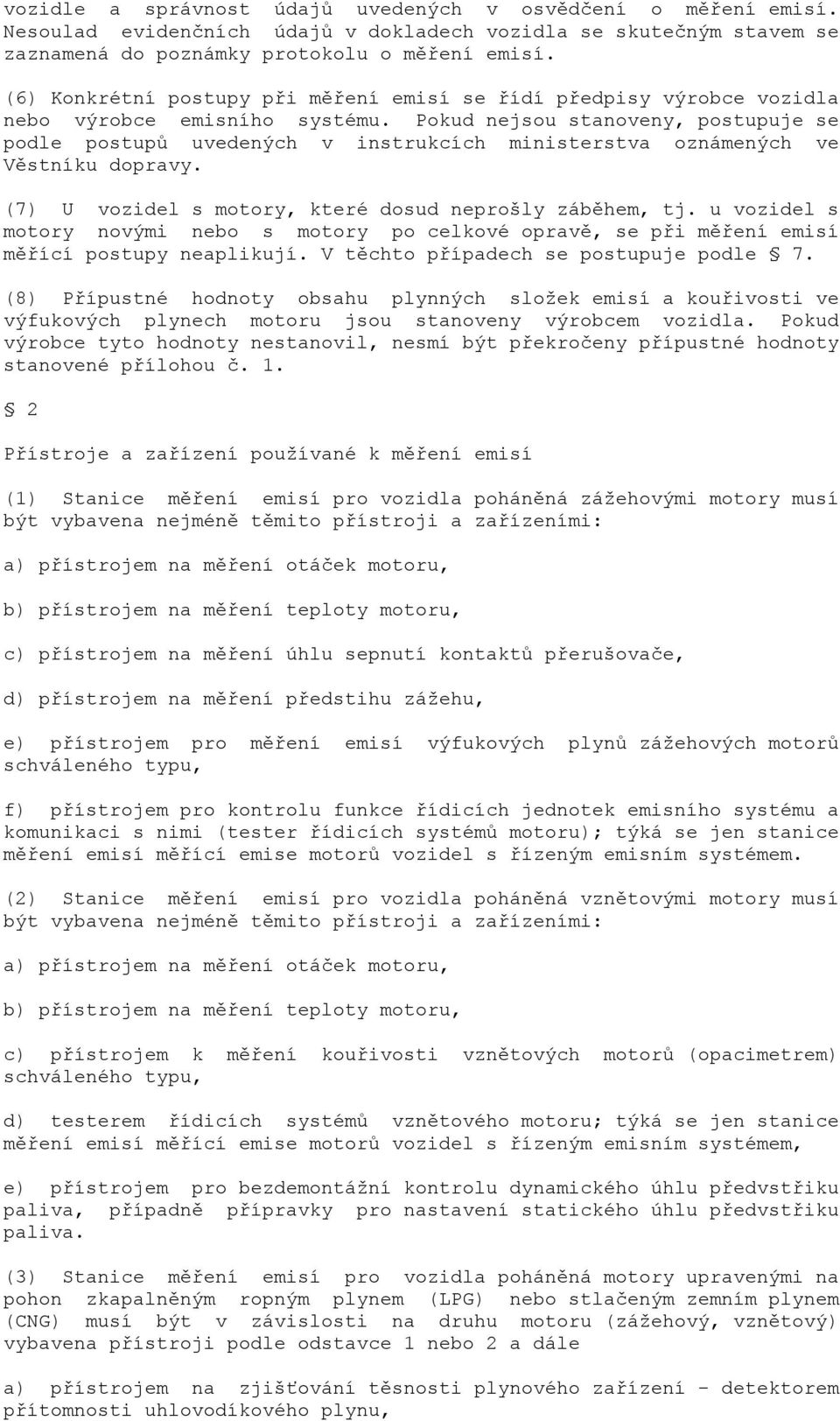 Pokud nejsou stanoveny, postupuje se podle postupů uvedených v instrukcích ministerstva oznámených ve Věstníku dopravy. (7) U vozidel s motory, které dosud neprošly záběhem, tj.