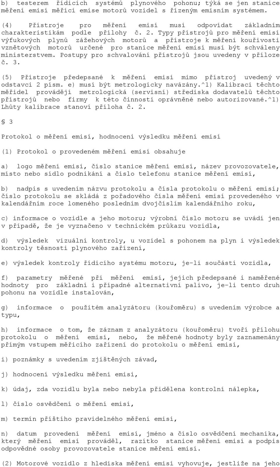 Typy přístrojů pro měření emisí výfukových plynů zážehových motorů a přístroje k měření kouřivosti vznětových motorů určené pro stanice měření emisí musí být schváleny ministerstvem.