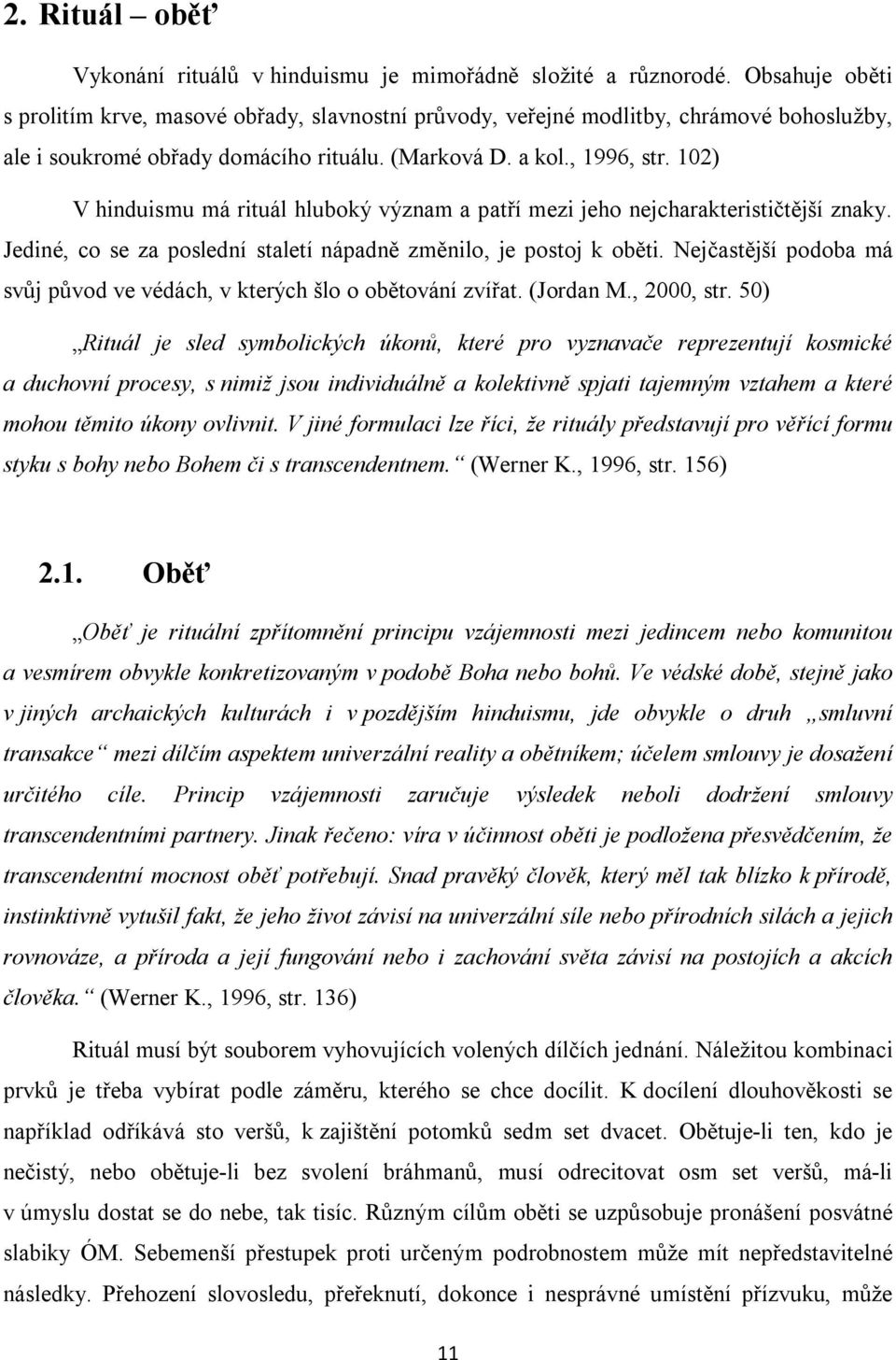 102) V hinduismu má rituál hluboký význam a patří mezi jeho nejcharakterističtější znaky. Jediné, co se za poslední staletí nápadně změnilo, je postoj k oběti.