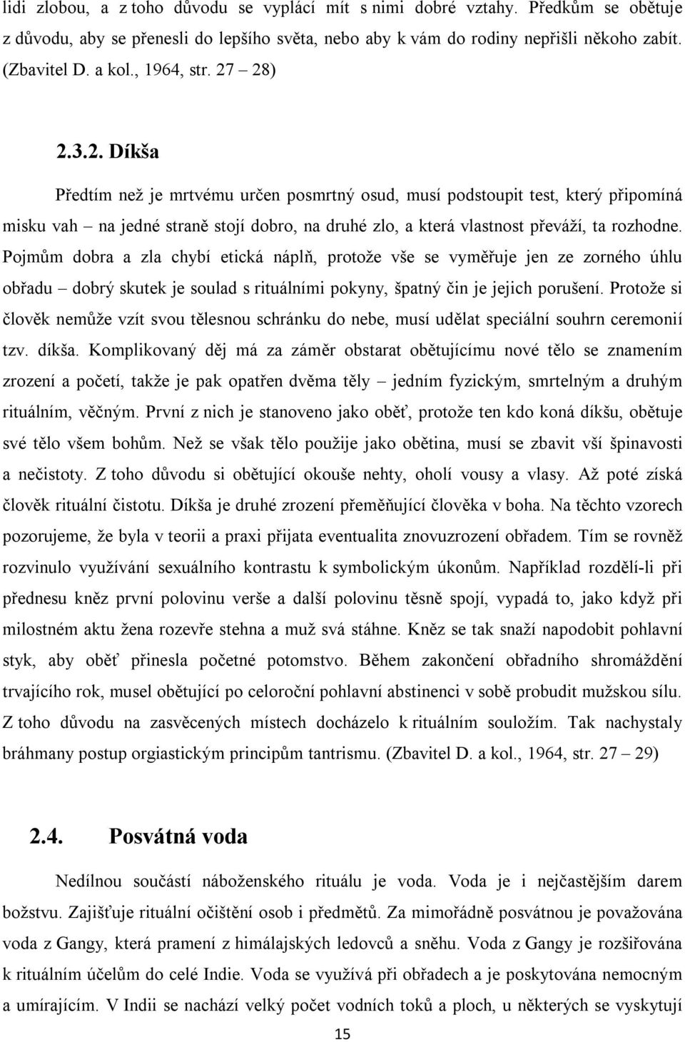 Pojmům dobra a zla chybí etická náplň, protože vše se vyměřuje jen ze zorného úhlu obřadu dobrý skutek je soulad s rituálními pokyny, špatný čin je jejich porušení.