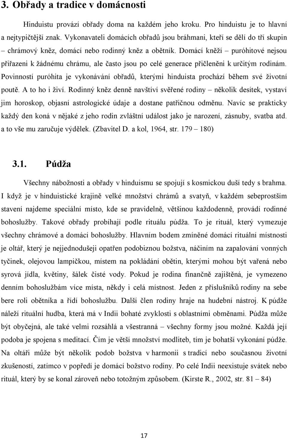 Domácí kněží puróhitové nejsou přiřazeni k žádnému chrámu, ale často jsou po celé generace přičleněni k určitým rodinám.