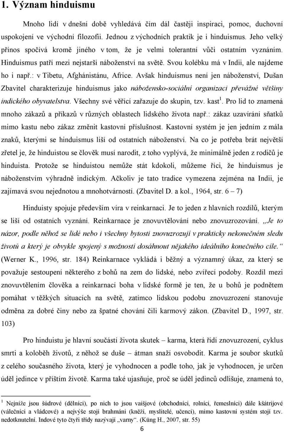 : v Tibetu, Afghánistánu, Africe. Avšak hinduismus není jen náboženství, Dušan Zbavitel charakterizuje hinduismus jako nábožensko-sociální organizaci převážné většiny indického obyvatelstva.