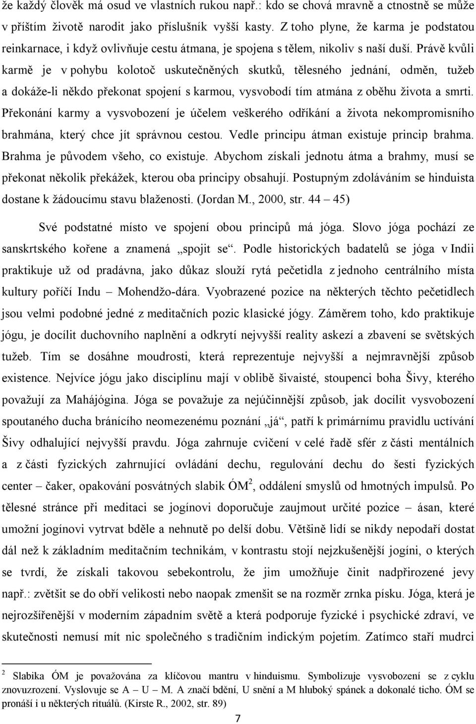 Právě kvůli karmě je v pohybu kolotoč uskutečněných skutků, tělesného jednání, odměn, tužeb a dokáže-li někdo překonat spojení s karmou, vysvobodí tím atmána z oběhu života a smrti.