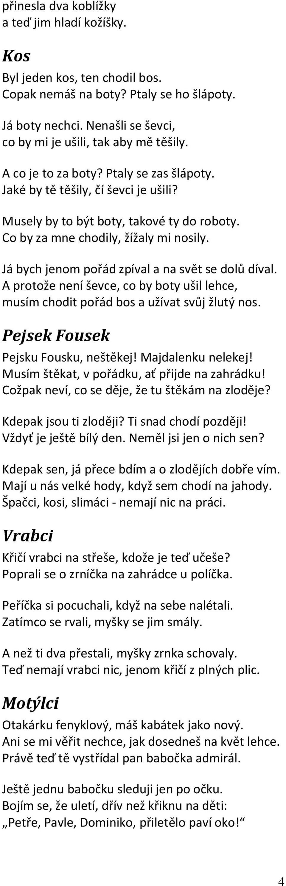 Já bych jenom pořád zpíval a na svět se dolů díval. A protože není ševce, co by boty ušil lehce, musím chodit pořád bos a užívat svůj žlutý nos. Pejsek Fousek Pejsku Fousku, neštěkej!