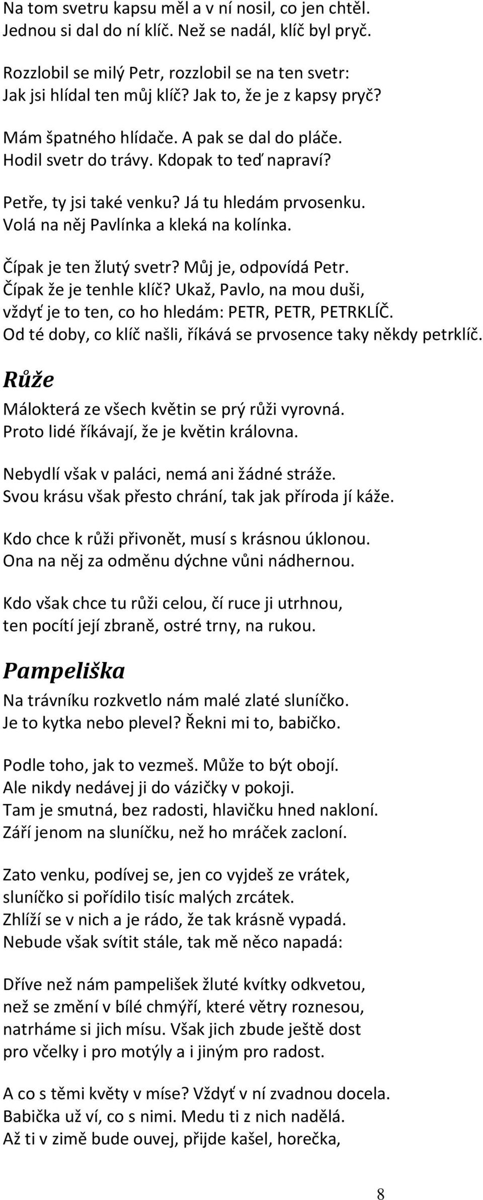 Volá na něj Pavlínka a kleká na kolínka. Čípak je ten žlutý svetr? Můj je, odpovídá Petr. Čípak že je tenhle klíč? Ukaž, Pavlo, na mou duši, vždyť je to ten, co ho hledám: PETR, PETR, PETRKLÍČ.