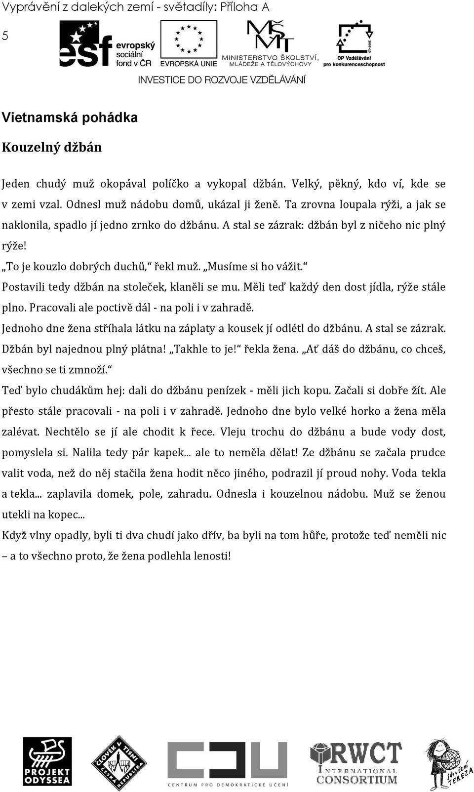 To je kouzlo dobrých duchů, řekl muž. Musíme si ho vážit. Postavili tedy džbán na stoleček, klaněli se mu. Měli teď každý den dost jídla, rýže stále plno.