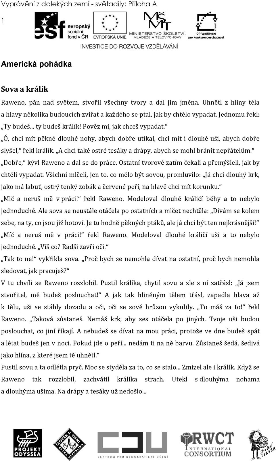 Ó, chci mít pěkné dlouhé nohy, abych dobře utíkal, chci mít i dlouhé uši, abych dobře slyšel, řekl králík. A chci také ostré tesáky a drápy, abych se mohl bránit nepřátelům.