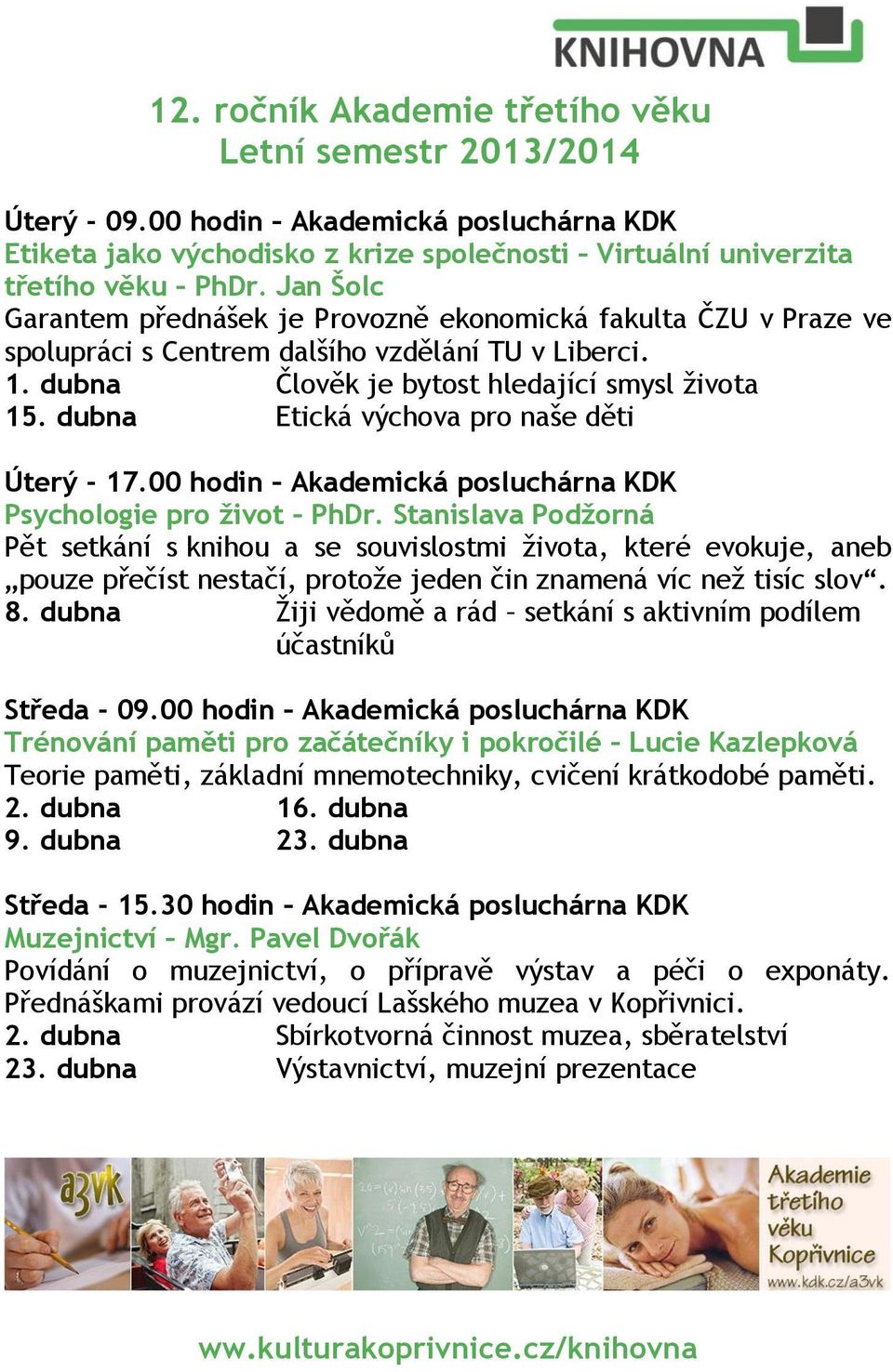 dubna Etická výchova pro naše děti Úterý - 17.00 hodin Akademická posluchárna KDK Psychologie pro život PhDr.