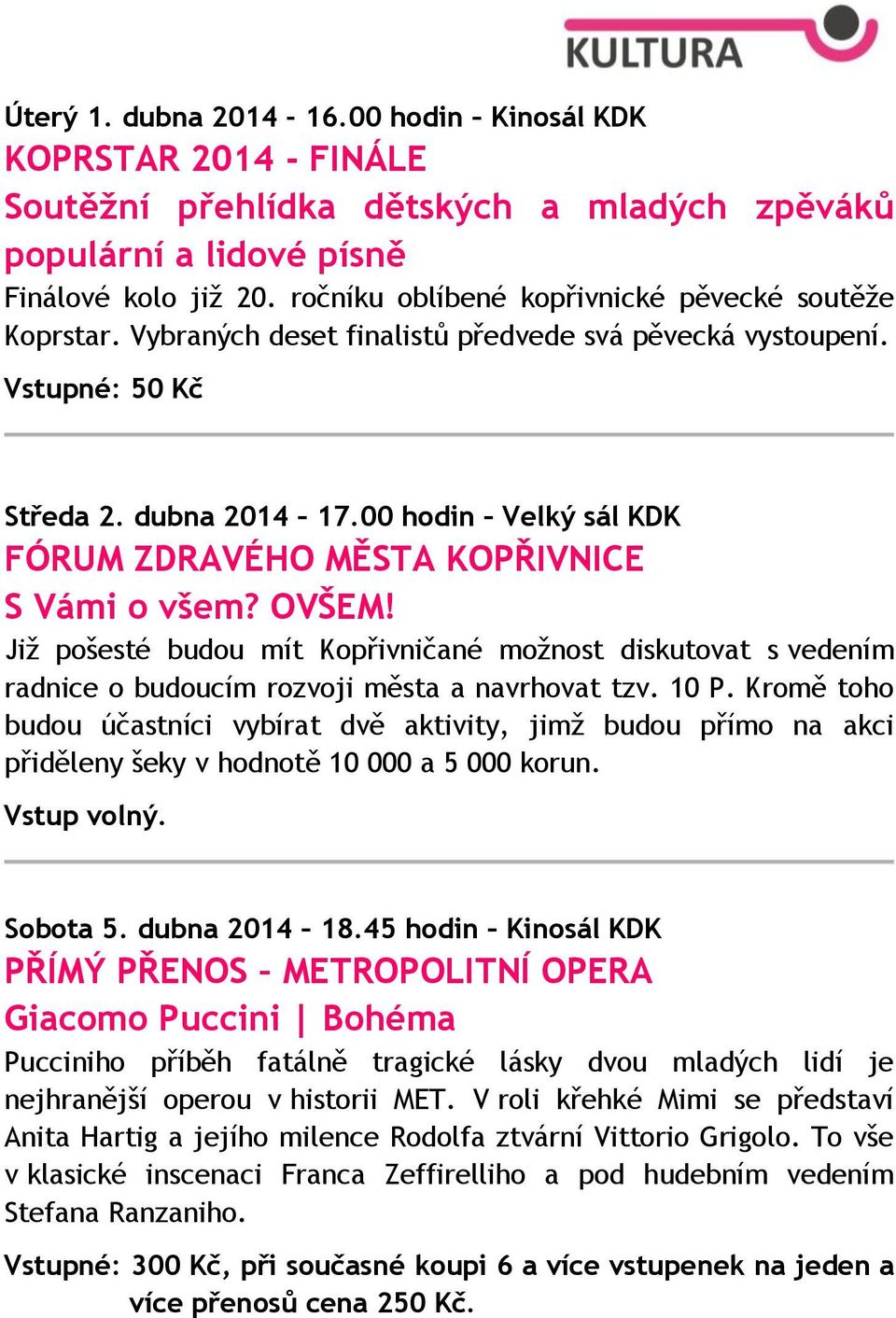 00 hodin Velký sál KDK FÓRUM ZDRAVÉHO MĚSTA KOPŘIVNICE S Vámi o všem? OVŠEM! Již pošesté budou mít Kopřivničané možnost diskutovat s vedením radnice o budoucím rozvoji města a navrhovat tzv. 10 P.