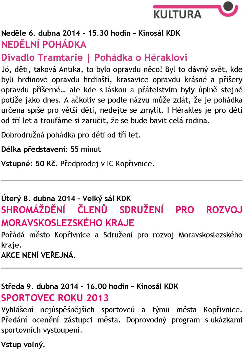 A ačkoliv se podle názvu může zdát, že je pohádka určena spíše pro větší děti, nedejte se zmýlit. I Hérakles je pro děti od tří let a troufáme si zaručit, že se bude bavit celá rodina.