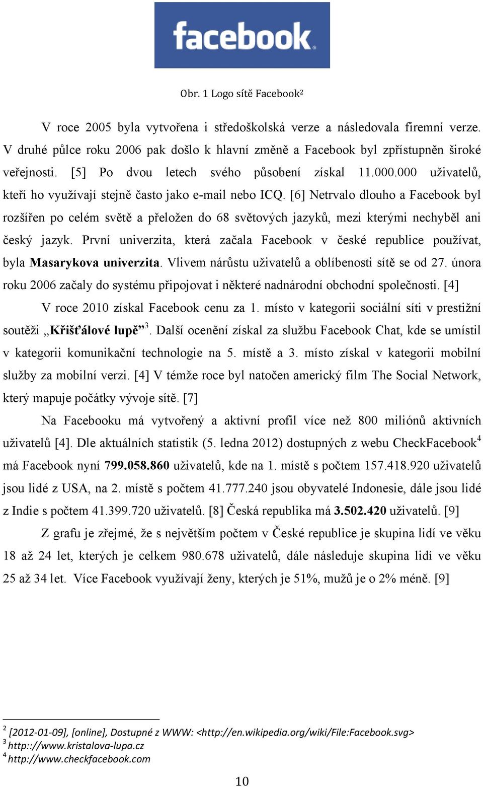 [6] Netrvalo dlouho a Facebook byl rozšířen po celém světě a přeložen do 68 světových jazyků, mezi kterými nechyběl ani český jazyk.