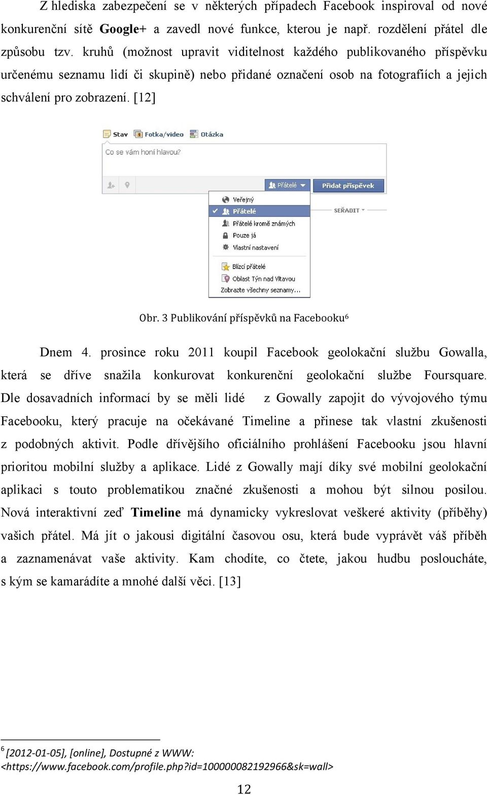 3 Publikování příspěvků na Facebooku 6 Dnem 4. prosince roku 2011 koupil Facebook geolokační službu Gowalla, která se dříve snažila konkurovat konkurenční geolokační službe Foursquare.