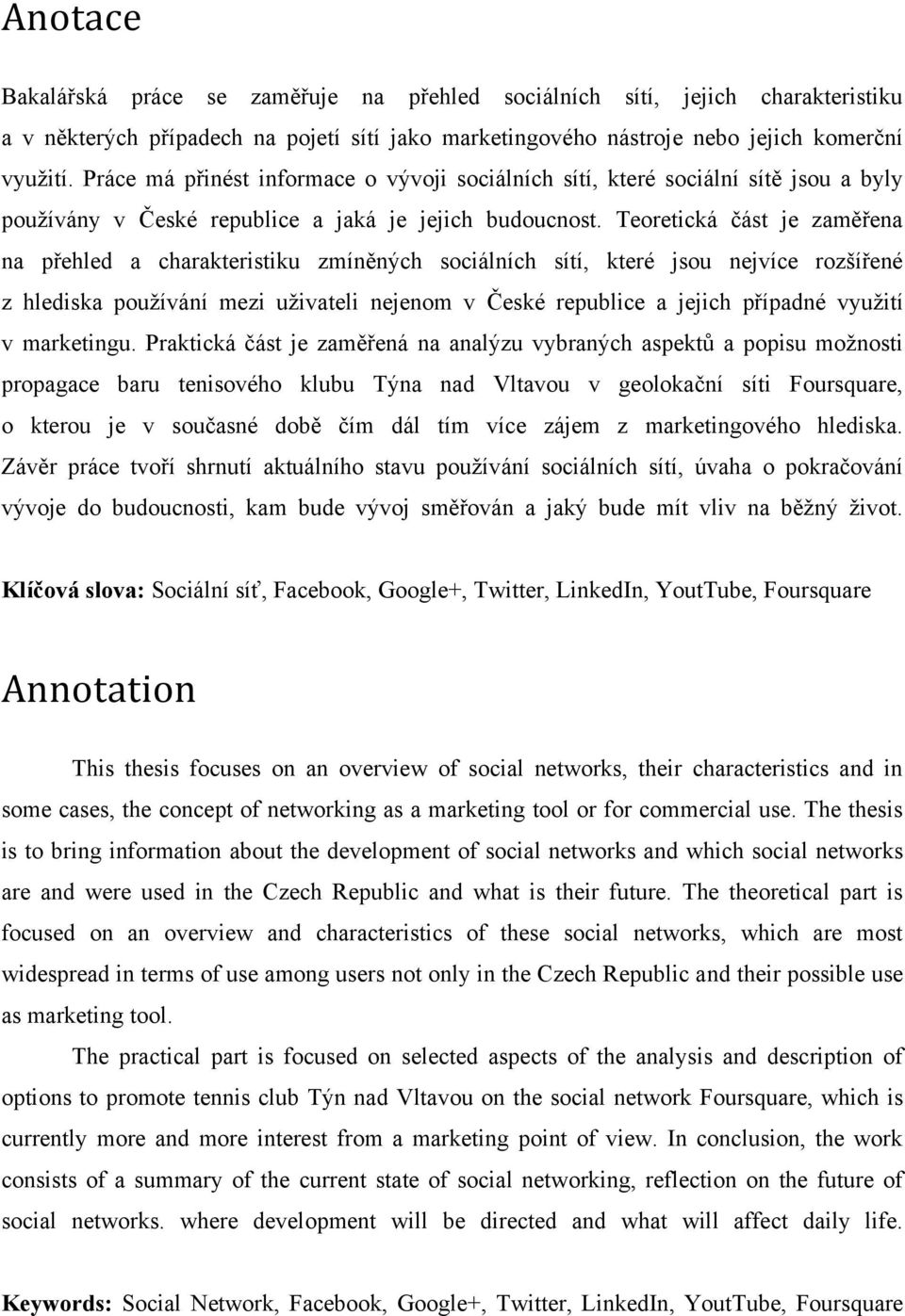 Teoretická část je zaměřena na přehled a charakteristiku zmíněných sociálních sítí, které jsou nejvíce rozšířené z hlediska používání mezi uživateli nejenom v České republice a jejich případné