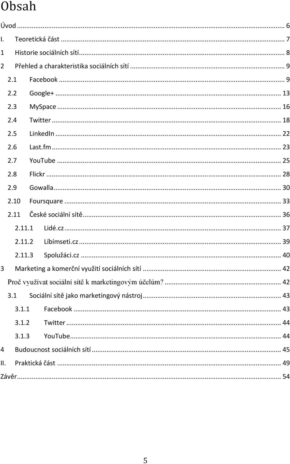 .. 37 2.11.2 Líbímseti.cz... 39 2.11.3 Spolužáci.cz... 40 3 Marketing a komerční využití sociálních sítí... 42 Proč využívat sociální sítě k marketingovým účelům?... 42 3.