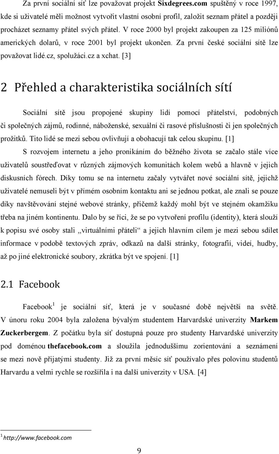 V roce 2000 byl projekt zakoupen za 125 miliónů amerických dolarů, v roce 2001 byl projekt ukončen. Za první české sociální sítě lze považovat lidé.cz, spolužáci.cz a xchat.