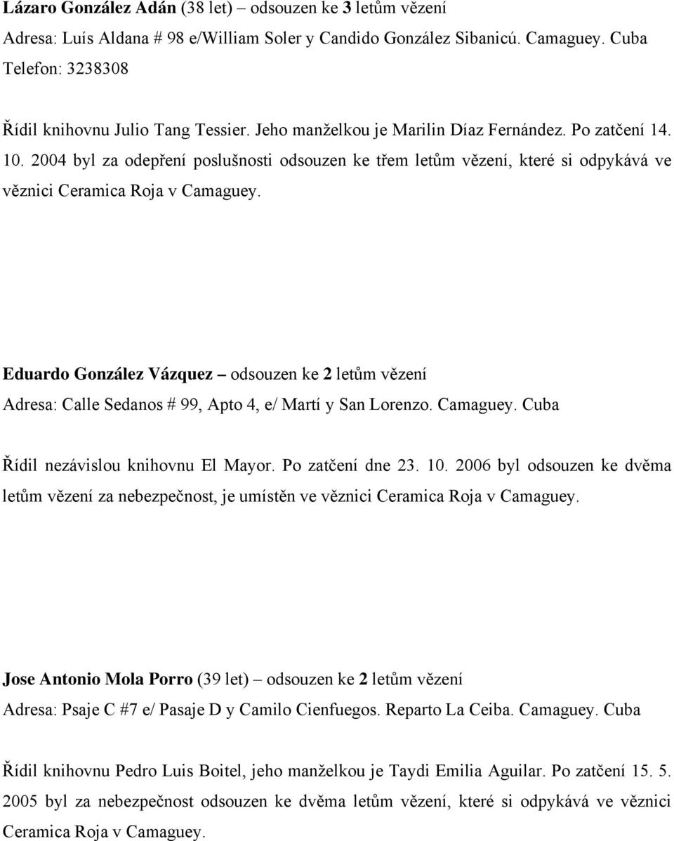 Eduardo González Vázquez odsouzen ke 2 letům vězení Adresa: Calle Sedanos # 99, Apto 4, e/ Martí y San Lorenzo. Camaguey. Cuba Řídil nezávislou knihovnu El Mayor. Po zatčení dne 23. 10.