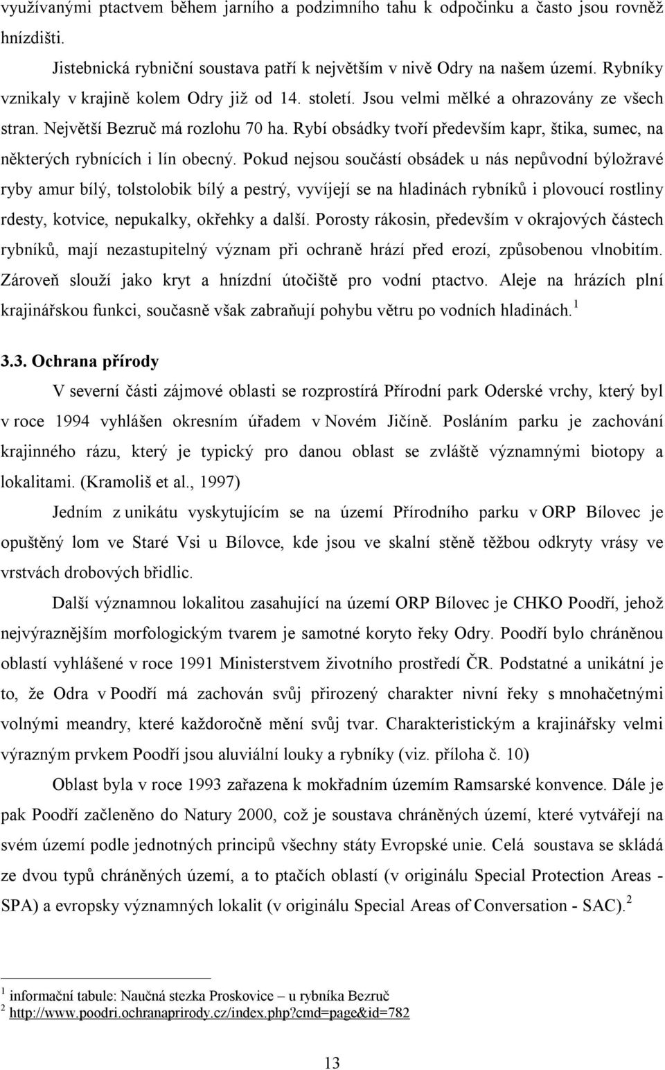 Rybí obsádky tvoří především kapr, štika, sumec, na některých rybnících i lín obecný.