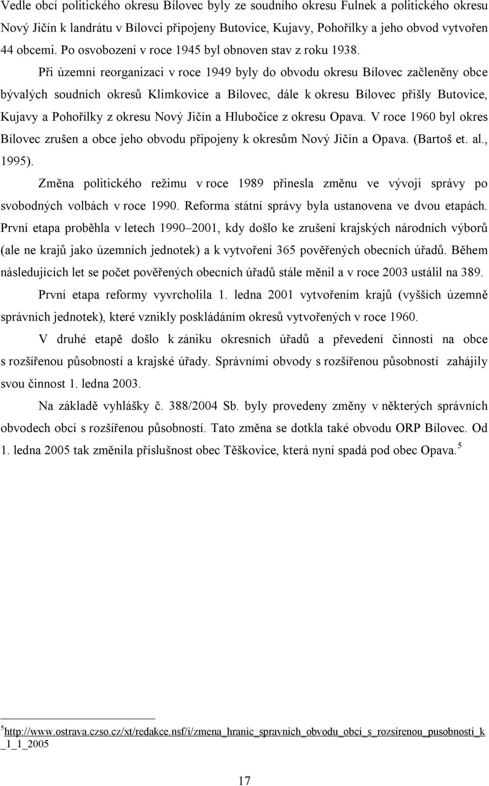 Při územní reorganizaci v roce 1949 byly do obvodu okresu Bílovec začleněny obce bývalých soudních okresů Klimkovice a Bílovec, dále k okresu Bílovec přišly Butovice, Kujavy a Pohořílky z okresu Nový