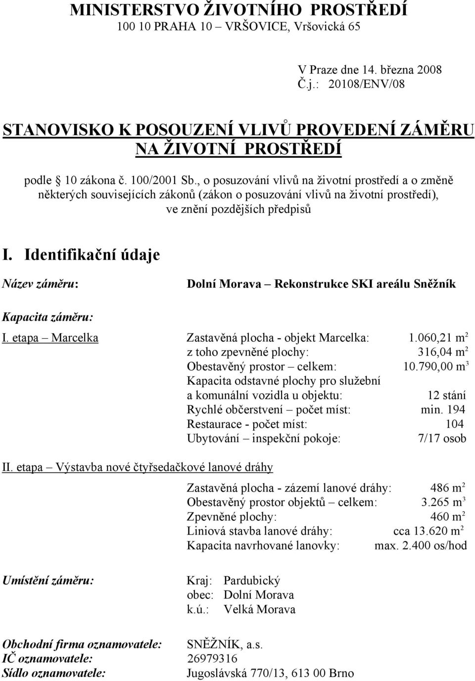 , o posuzování vlivů na životní prostředí a o změně některých souvisejících zákonů (zákon o posuzování vlivů na životní prostředí), ve znění pozdějších předpisů I.