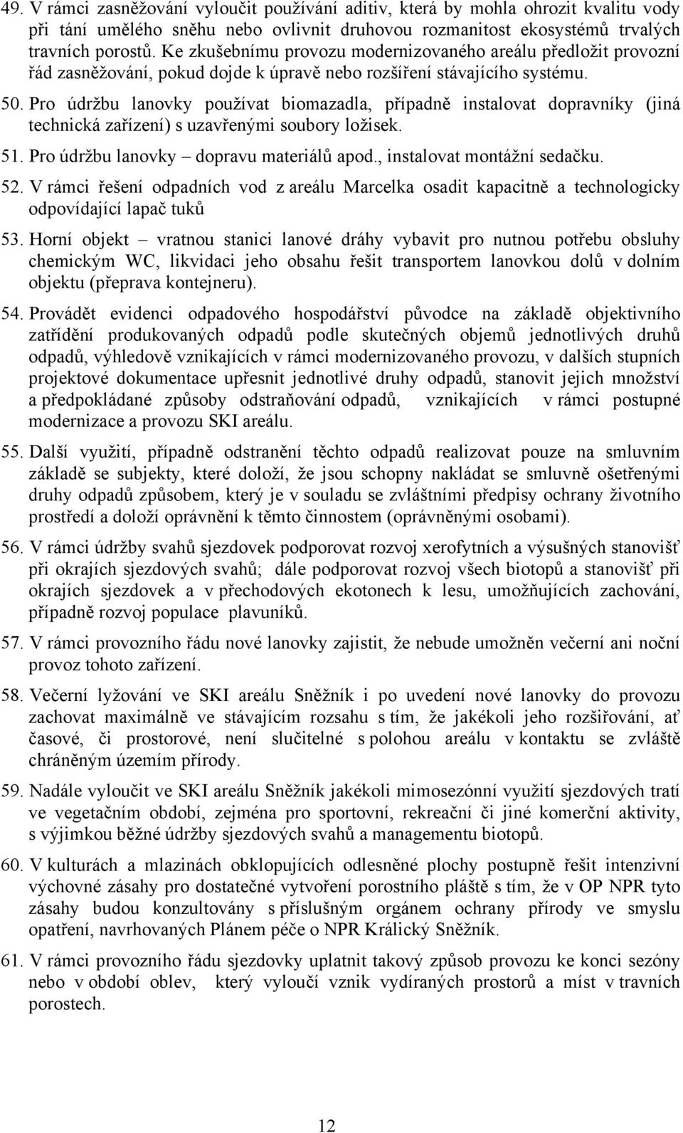 Pro údržbu lanovky používat biomazadla, případně instalovat dopravníky (jiná technická zařízení) s uzavřenými soubory ložisek. 51. Pro údržbu lanovky dopravu materiálů apod.