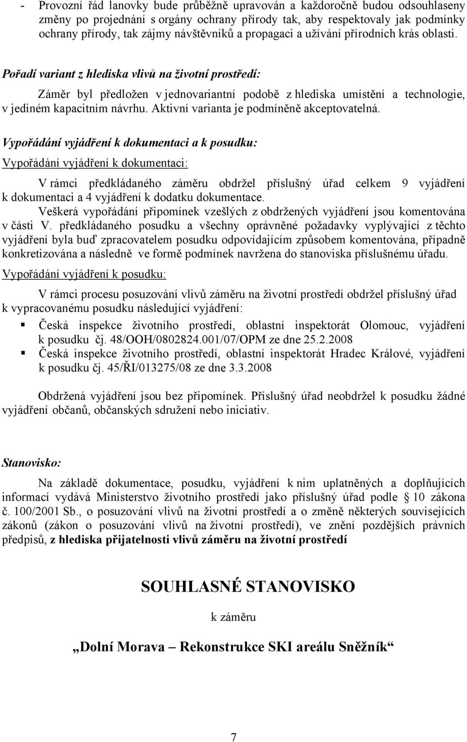 Pořadí variant z hlediska vlivů na životní prostředí: Záměr byl předložen v jednovariantní podobě z hlediska umístění a technologie, v jediném kapacitním návrhu.