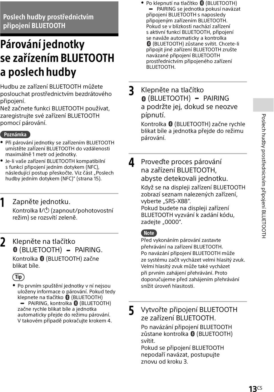 Chcete-li připojit jiné zařízení BLUETOOTH zrušte navázané připojení BLUETOOTH prostřednictvím připojeného zařízení BLUETOOTH.