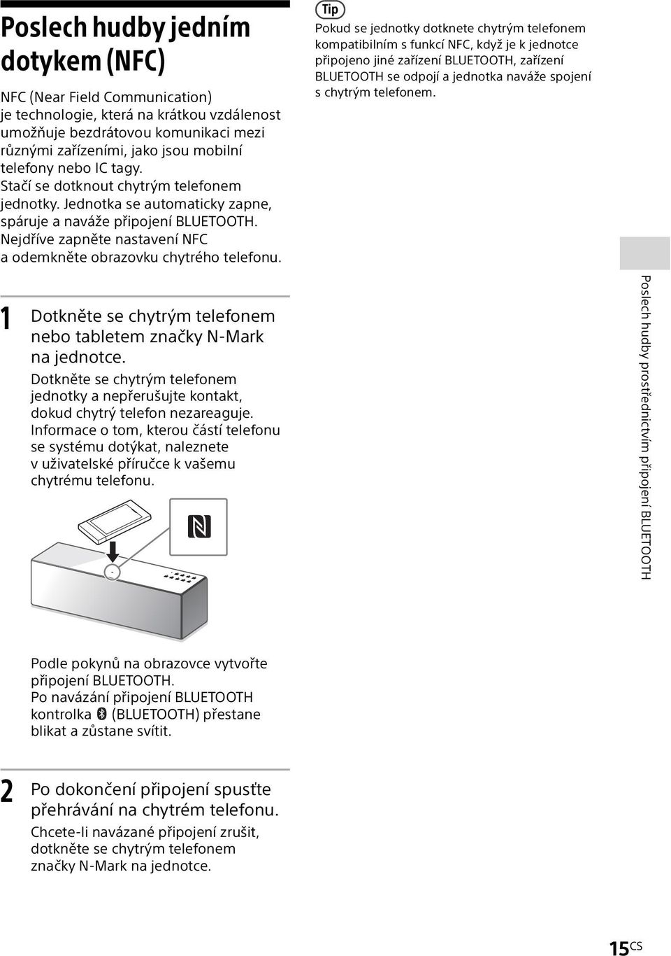 Tip Pokud se jednotky dotknete chytrým telefonem kompatibilním s funkcí NFC, když je k jednotce připojeno jiné zařízení BLUETOOTH, zařízení BLUETOOTH se odpojí a jednotka naváže spojení s chytrým
