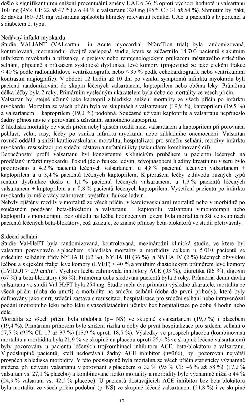 Nedávný infarkt myokardu Studie VALIANT (VALsartan in Acute myocardial infarction trial) byla randomizovaná, kontrolovaná, mezinárodní, dvojitě zaslepená studie, které se zúčastnilo 14 703 pacientů s