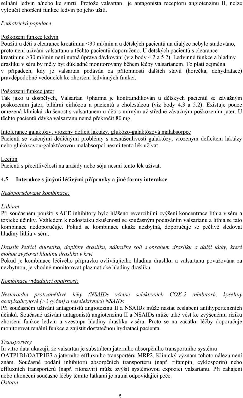 doporučeno. U dětských pacientů s clearance kreatininu >30 ml/min není nutná úprava dávkování (viz body 4.2 a 5.2).