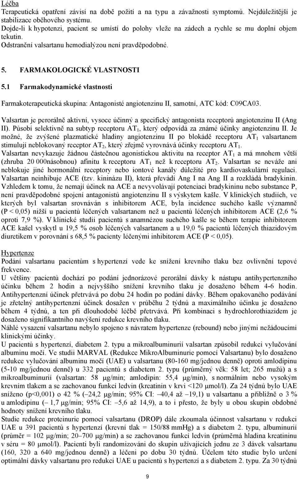 1 Farmakodynamické vlastnosti Farmakoterapeutická skupina: Antagonisté angiotenzinu II, samotní, ATC kód: C09CA03.