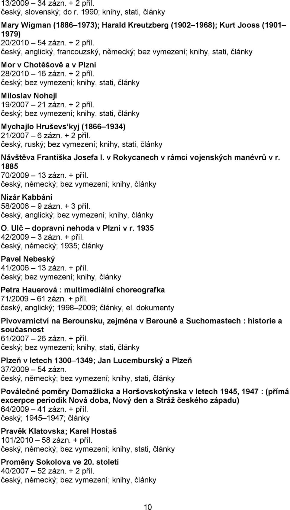 v Rokycanech v rámci vojenských manévrů v r. 1885 70/2009 13 zázn. + příl. český, německý; bez vymezení; knihy, články Nizár Kabbání 58/2006 9 zázn. + 3 příl.