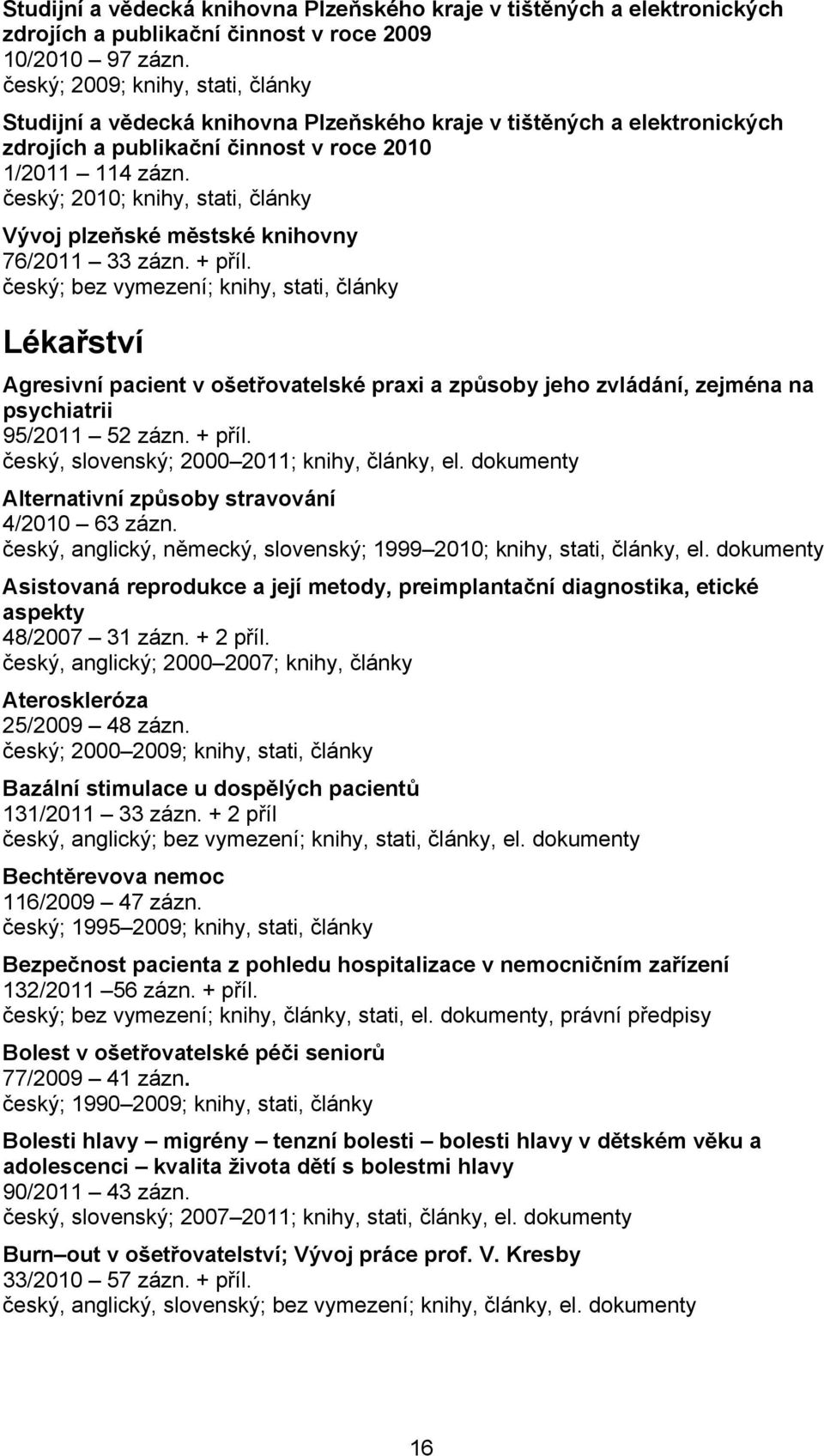 český; 2010; knihy, stati, články Vývoj plzeňské městské knihovny 76/2011 33 zázn. + příl.