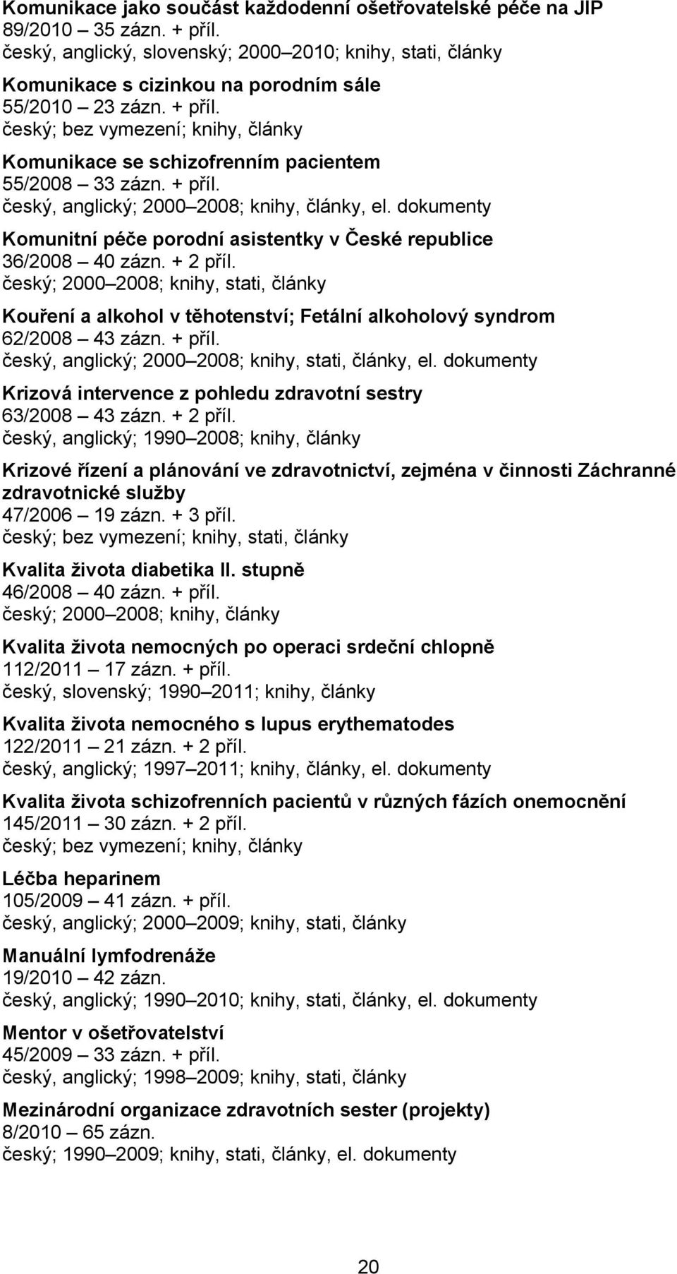 dokumenty Komunitní péče porodní asistentky v České republice 36/2008 40 zázn. + 2 příl.