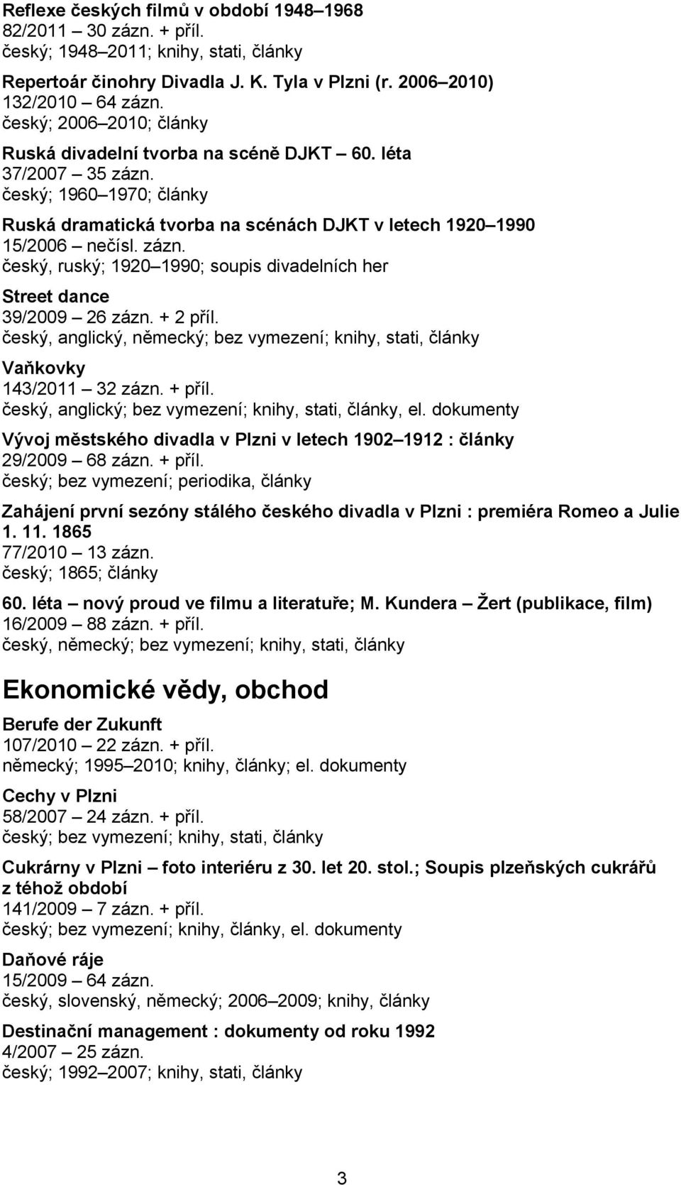 + 2 příl. český, anglický, německý; bez vymezení; knihy, stati, články Vaňkovky 143/2011 32 zázn. + příl. český, anglický; bez vymezení; knihy, stati, články, el.