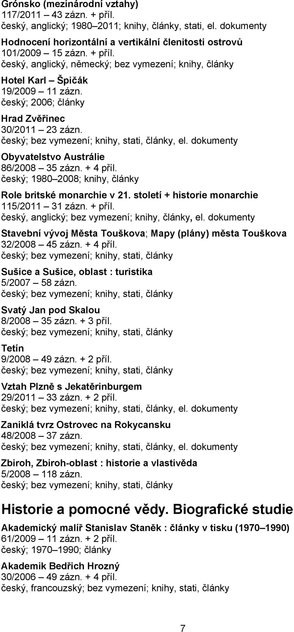 století + historie monarchie 115/2011 31 zázn. + příl. český, anglický; bez vymezení; knihy, články, el. dokumenty Stavební vývoj Města Touškova; Mapy (plány) města Touškova 32/2008 45 zázn. + 4 příl.