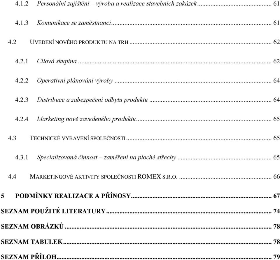 .. 65 4.3 TECHNICKÉ VYBAVENÍ SPOLEČNOSTI... 65 4.3.1 Specializovaná činnost zaměření na ploché střechy... 65 4.4 MARKETINGOVÉ AKTIVITY SPOLEČNOSTI ROMEX S.