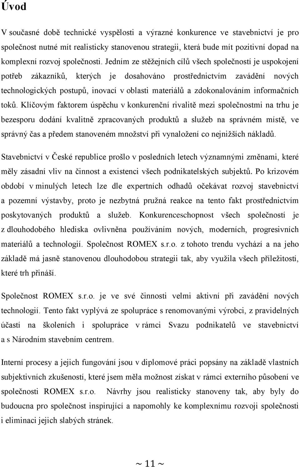 Jedním ze stěžejních cílů všech společností je uspokojení potřeb zákazníků, kterých je dosahováno prostřednictvím zavádění nových technologických postupů, inovací v oblasti materiálů a zdokonalováním