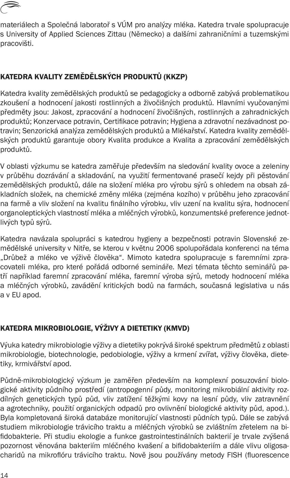 Hlavními vyučovanými předměty jsou: Jakost, zpracování a hodnocení živočišných, rostlinných a zahradnických produktů; Konzervace potravin, Certifikace potravin; Hygiena a zdravotní nezávadnost