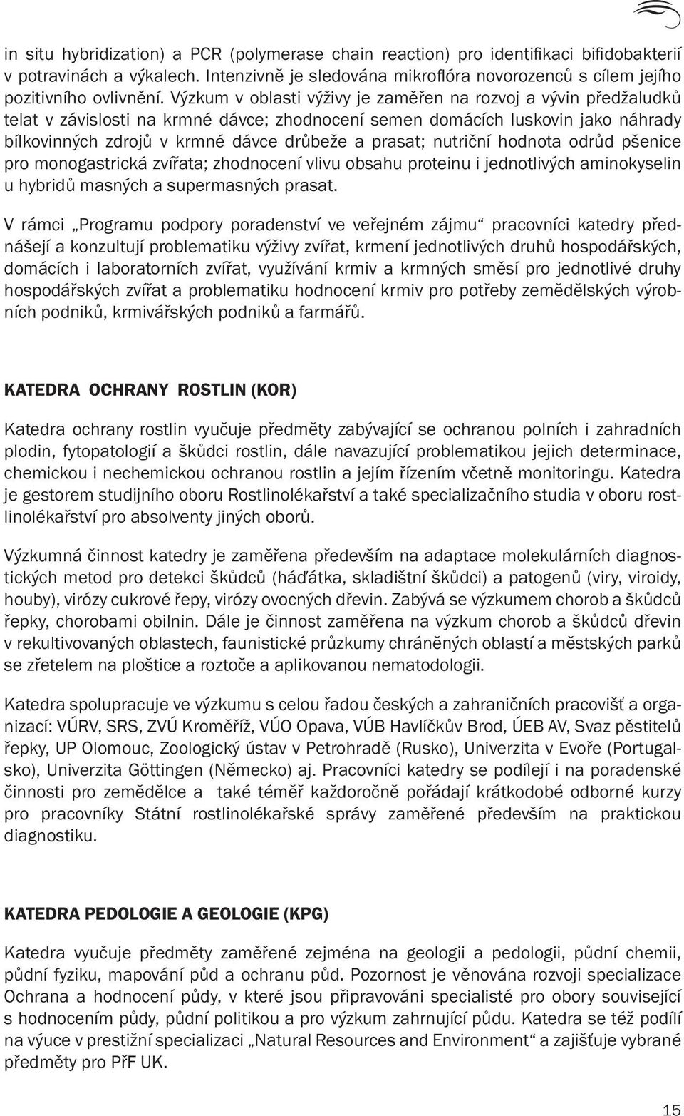 nutriční hodnota odrůd pšenice pro monogastrická zvířata; zhodnocení vlivu obsahu proteinu i jednotlivých aminokyselin u hybridů masných a supermasných prasat.