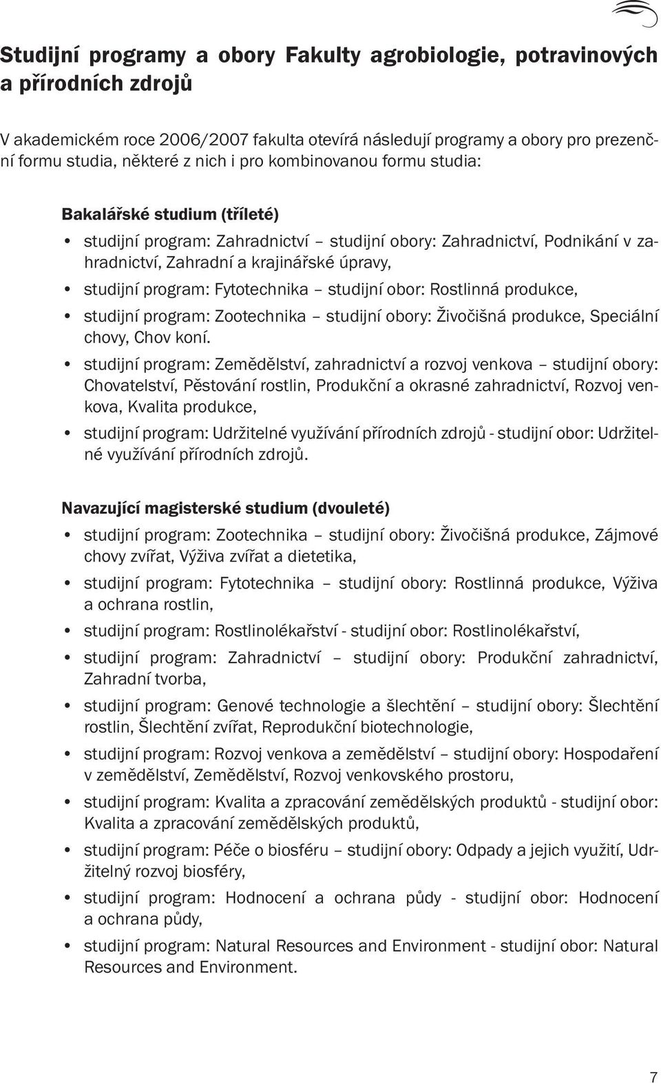 Fytotechnika studijní obor: Rostlinná produkce, studijní program: Zootechnika studijní obory: Živočišná produkce, Speciální chovy, Chov koní.