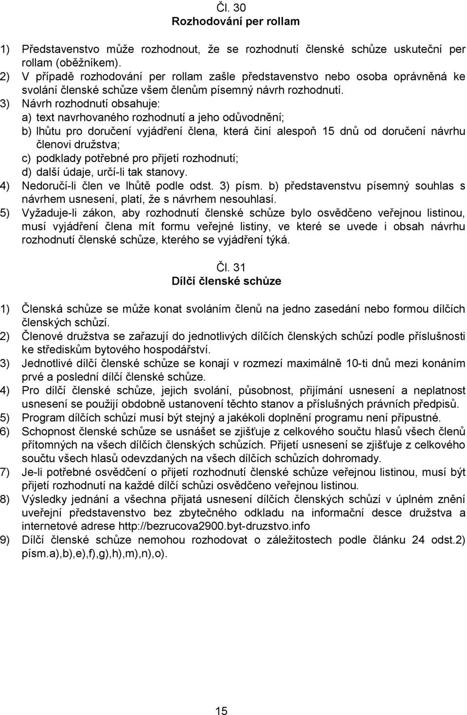 3) Návrh rozhodnutí obsahuje: a) text navrhovaného rozhodnutí a jeho odůvodnění; b) lhůtu pro doručení vyjádření člena, která činí alespoň 15 dnů od doručení návrhu členovi družstva; c) podklady