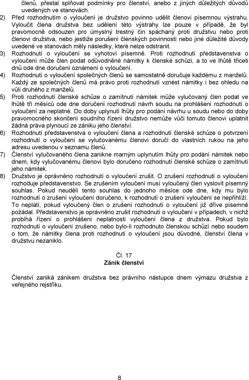 členských povinností nebo jiné důležité důvody uvedené ve stanovách měly následky, které nelze odstranit. 3) Rozhodnutí o vyloučení se vyhotoví písemně.