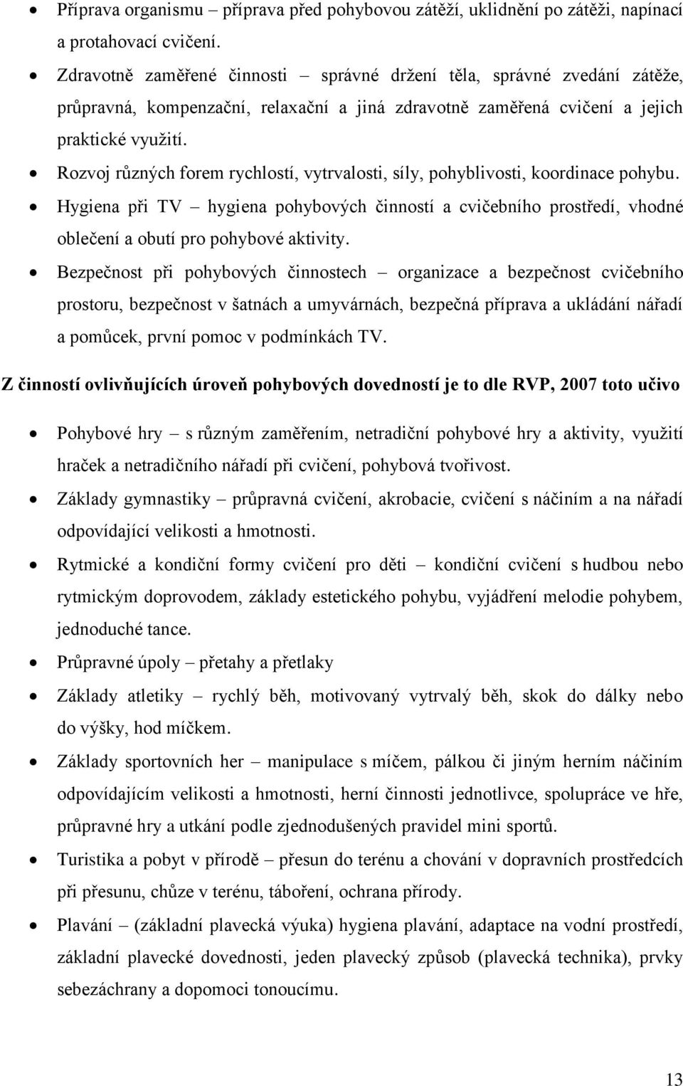 Rozvoj různých forem rychlostí, vytrvalosti, síly, pohyblivosti, koordinace pohybu. Hygiena při TV hygiena pohybových činností a cvičebního prostředí, vhodné oblečení a obutí pro pohybové aktivity.